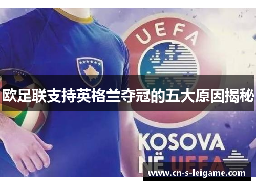 欧足联支持英格兰夺冠的五大原因揭秘 欧足联支持英格兰夺冠的五大原因揭秘