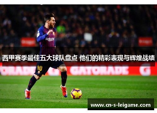 西甲赛季最佳五大球队盘点 他们的精彩表现与辉煌战绩