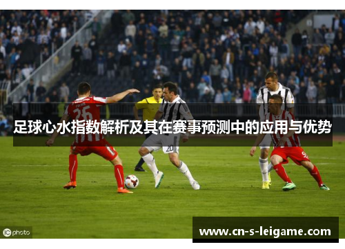 足球心水指数解析及其在赛事预测中的应用与优势