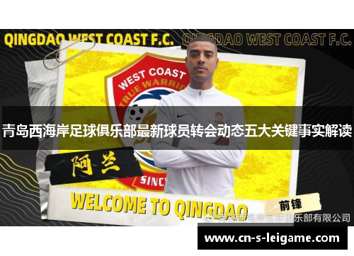 青岛西海岸足球俱乐部最新球员转会动态五大关键事实解读