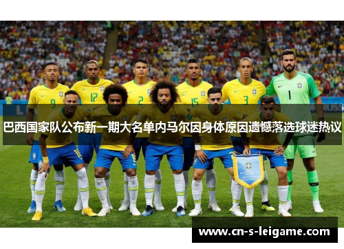 巴西国家队公布新一期大名单内马尔因身体原因遗憾落选球迷热议
